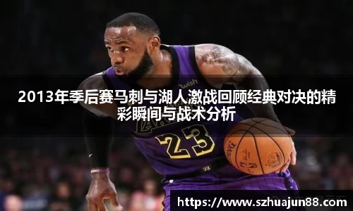 2013年季后赛马刺与湖人激战回顾经典对决的精彩瞬间与战术分析